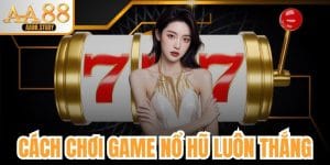 Cách Chơi Game Nổ Hũ Luôn Thắng